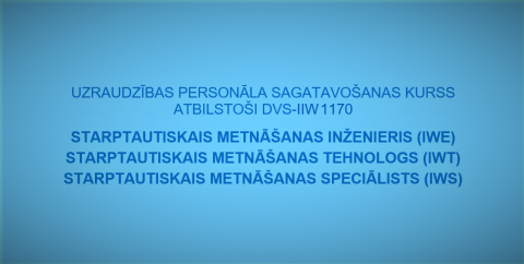 Starptautisko metināšanas inženieru IWE  tehnologu IWТ  speciālistu IWS apmācību kursi ar ERAF līdzfinansējumu